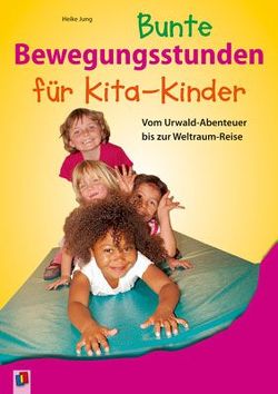 Bunte Bewegungsstunden für Kita-Kinder von Jung,  Heike