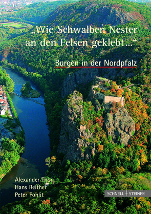 Burgen in der Nordpfalz „Wie Schwalben Nester an den Felsen geklebt…“ von Pohlit,  Peter, Reither,  Hans, Thon,  Alexander