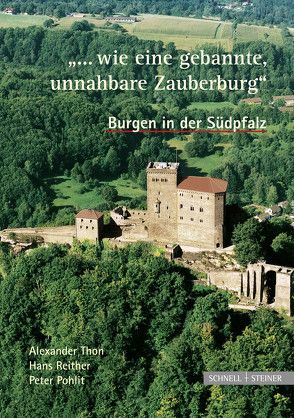 Burgen in der Südpfalz „… wie eine gebannte, unnahbare Zauberburg“ von Pohlit,  Peter, Reither,  Hans, Thon,  Alexander