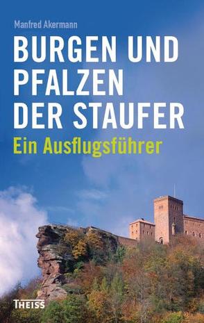 Burgen und Pfalzen der Staufer von Akermann,  Manfred