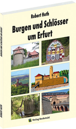 Burgen und Schlösser um Erfurt von Huth,  Robert, Rockstuhl,  Harald