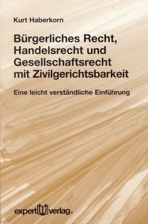 Bürgerliches Recht, Handelsrecht und Gesellschaftsrecht mit Zivilgerichtsbarkeit von Haberkorn,  Kurt