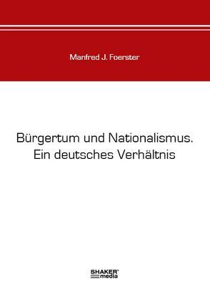 Bürgertum und Nationalismus. Ein deutsches Verhältnis von Foerster,  Manfred J