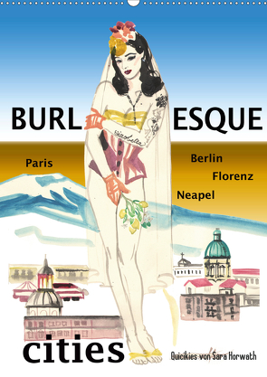 Burlesque cities – Berlin, Paris, Florenz, Neapel (Wandkalender 2021 DIN A2 hoch) von Horwath,  Sara