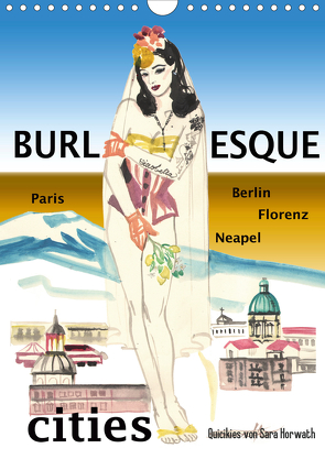 Burlesque cities – Berlin, Paris, Florenz, Neapel (Wandkalender 2021 DIN A4 hoch) von Horwath,  Sara