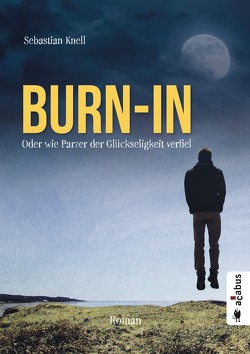 Burn-In. Oder wie Parzer der Glückseligkeit verfiel von Knell,  Sebastian