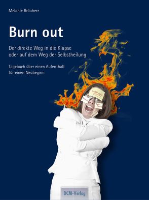 Burn out – der direkte Weg in die Klapse oder auf dem Weg der Selbstheilung von Bräuherr,  Melanie