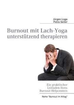 Burnout mit Lach-Yoga unterstützend therapieren von Loga,  Jürgen, Seiter,  Petra