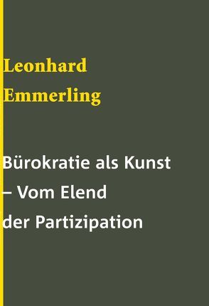 Bürokratie als Kunst – vom Elend der Partizipation von Emmerling,  Leonhard