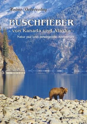 Buschfieber – von Kanada und Alaska von Dobrovolny,  Heimo