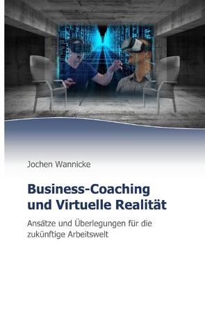 Business-Coaching und Virtuelle Realität von Wannicke,  Jochen