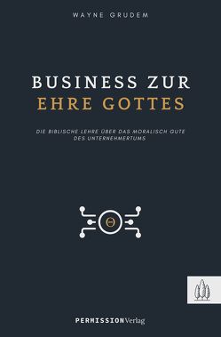 Business zur Ehre Gottes von Grudem,  Wayne, Münch,  Andreas