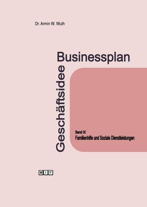 Businessplan Geschäftsidee Band IX Familienhilfe und Soziale Dienstleistungen von Wuth,  Armin W., Wuth,  Christiane