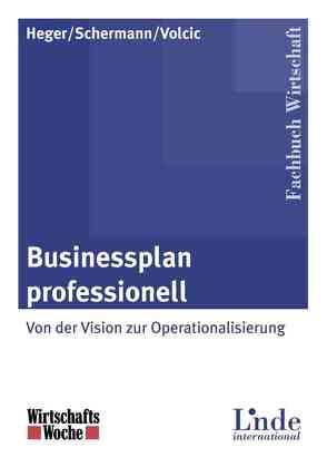 Businessplan professionell von Heger,  Martin, Schermann,  Michael, Volcic,  Klaus