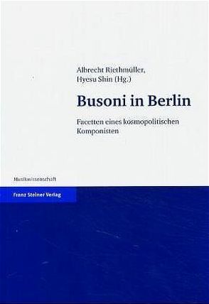 Busoni in Berlin von Riethmüller,  Albrecht, Shin,  Hyesu