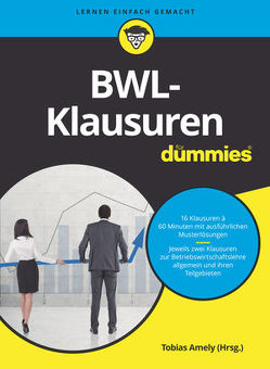 BWL-Klausuren für Dummies von Amely,  Tobias, Deseniss,  Alexander, Griga,  Michael, Krauleidis,  Raymund, Lauer,  Thomas, Pautsch,  Peter, Stein,  Volker