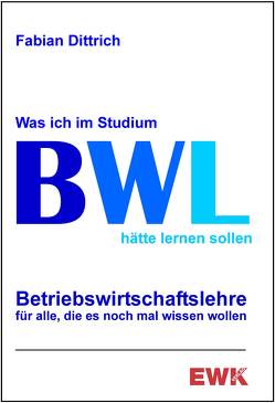 BWL – Was ich im Studium hätte lernen sollen von Dittrich,  Fabian, Kreutzer,  Egon W