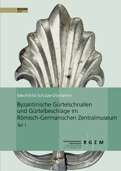 Byzantinische Gürtelschnallen und Gürtelbeschläge im Römisch-Germanischen Zentralmuseum von Schule-Dörrlamm,  Mechthild, Schulze-Dörrlamm,  Mechthild