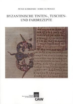 Byzantinische Tinten-, Tuschen- und Farbrezepte von Kresten,  Otto, Oltrogge,  Doris, Schreiner,  Peter