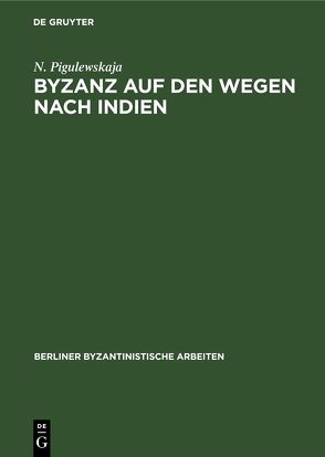 Byzanz auf den Wegen nach Indien von Ditten,  Hans, Pigulewskaja,  N.