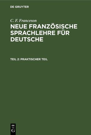 C. F. Franceson: Neue Französische Sprachlehre für Deutsche / Praktischer Teil von Franceson,  C. F.