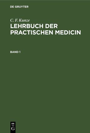 C. F. Kunze: Lehrbuch der practischen Medicin / C. F. Kunze: Lehrbuch der practischen Medicin. Band 1 von Kunze,  C. F.