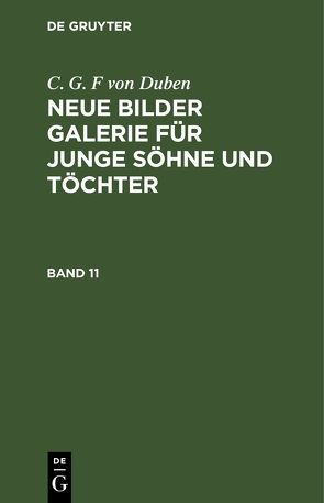 C. G. F von Duben: Neue Bilder Galerie für junge Söhne und Töchter / C. G. F von Duben: Neue Bilder Galerie für junge Söhne und Töchter. Band 11 von Duben,  C. G. F von