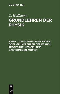 C. Hoffmann: Grundlehren der Physik / Die quantitative Physik oder Grundlehren der festen, tropfbarflüssigen und gasförmigen Körper von Hoffmann,  C.