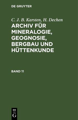 C. J. B. Karsten; H. Dechen: Archiv für Mineralogie, Geognosie, Bergbau und Hüttenkunde / C. J. B. Karsten; H. Dechen: Archiv für Mineralogie, Geognosie, Bergbau und Hüttenkunde. Band 11 von Dechen,  H., Karsten,  C. J. B.