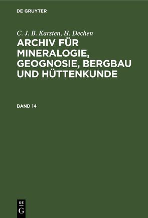 C. J. B. Karsten; H. Dechen: Archiv für Mineralogie, Geognosie, Bergbau und Hüttenkunde / C. J. B. Karsten; H. Dechen: Archiv für Mineralogie, Geognosie, Bergbau und Hüttenkunde. Band 14 von Dechen,  H., Karsten,  C. J. B.