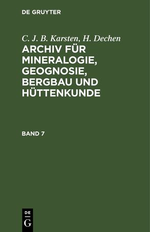 C. J. B. Karsten; H. Dechen: Archiv für Mineralogie, Geognosie, Bergbau und Hüttenkunde / C. J. B. Karsten; H. Dechen: Archiv für Mineralogie, Geognosie, Bergbau und Hüttenkunde. Band 7 von Dechen,  H., Karsten,  C. J. B.