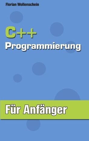 C ++ Programmierung für Anfänger von Wollenschein,  Florian