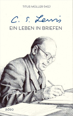 C.S. Lewis – Ein Leben in Briefen von Hübsch,  Renate, Müller,  Titus