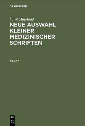 C. W. Hufeland: Neue Auswahl kleiner medizinischer Schriften / C. W. Hufeland: Neue Auswahl kleiner medizinischer Schriften. Band 1 von Hufeland,  C. W.