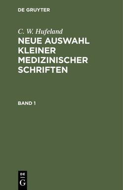 C. W. Hufeland: Neue Auswahl kleiner medizinischer Schriften / C. W. Hufeland: Neue Auswahl kleiner medizinischer Schriften. Band 1 von Hufeland,  C. W.