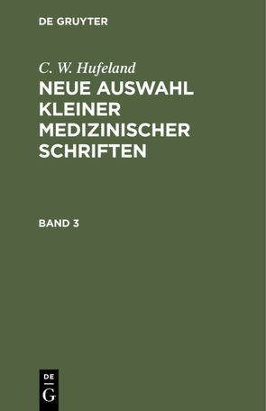 C. W. Hufeland: Neue Auswahl kleiner medizinischer Schriften / C. W. Hufeland: Neue Auswahl kleiner medizinischer Schriften. Band 3 von Hufeland,  C. W.