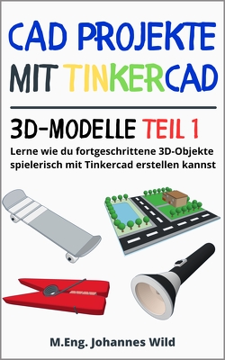 CAD Projekte mit Tinkercad | 3D-Modelle Teil 1 von Wild,  M.Eng. Johannes