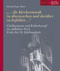 Cäcilianismus und Kulturkampf im südlichen Tirol Ende des 19. Jahrhunderts von Brixner Initiative Musik und Kirche, Maier,  Horand Ingo