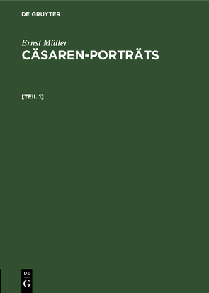 Ernst Müller: Cäsaren-Porträts / Ernst Müller: Cäsaren-Porträts. [Teil 1] von Müller,  Ernst