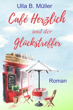 Café Herzlich und der Glückstreffer von Müller,  Ulla B.