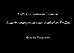 Caffè Greco Konstellationen. Bilderinnerungen an einen römischen Treffort von PD Dr. Vergoossen,  Manuela