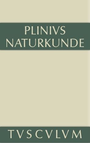 Cajus Plinius Secundus d. Ä.: Naturkunde / Naturalis historia libri XXXVII / Medizin und Pharmakologie: Heilmittel aus dem Pflanzenreich von Plinius Secundus der Ältere