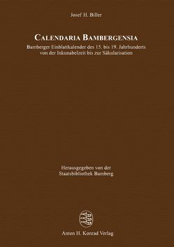 Calendaria Bambergensia – Bamberger Einblattkalender des 15. bis 19. Jahrhunderts von der Inkunabelzeit bis zur Säkularisation von Biller,  Josef H., Staatsbibliothek Bamberg