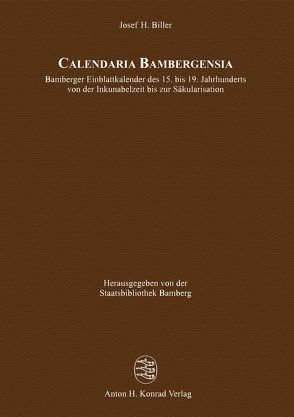 Calendaria Bambergensia – Bamberger Einblattkalender des 15. bis 19. Jahrhunderts von der Inkunabelzeit bis zur Säkularisation von Biller,  Josef H., Staatsbibliothek Bamberg