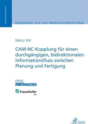 CAM-NC-Kopplung für einen durchgängigen, bidirektionalen Informationsfluss zwischen Planung und Fertigung von Vitr,  Mirco