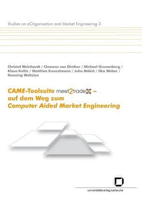 CAME-Toolsuite meet2trade – auf dem Weg zum Computer Aided Market Engineering von Dinther,  Clemens van, Grunenberg,  Michael, Kolitz,  Klaus, Kunzelmann,  Matthias, Mäkiö,  Juho, Weber,  Ilka, Weinhardt,  Christof, Weltzien,  Henning