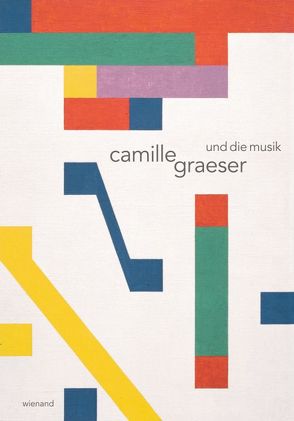 Camille Graeser und die Musik von Czolbe,  Fabian, Froitzheim,  Eva-Marina, Hausdorff,  Vera, Koella,  Rudolf, Kurzmeyer,  Roman