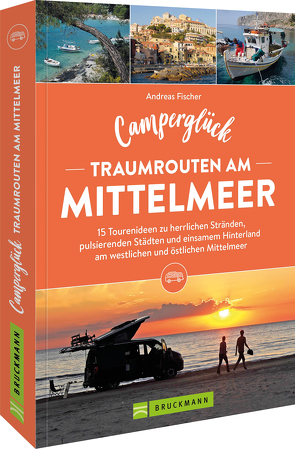 Camperglück Traumrouten am Mittelmeer 15 Tourenideen zu Traumstränden, pulsierenden Städten und einsamen Hinterland Westliches und östliches Mittelmeer von Fischer,  Andreas