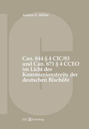 Can. 844 § 4 CIC/83 und Can. 671 § 4 CCEO im Licht des Kommunionstreits der deutschen Bischöfe von Röllin,  Andrea G.