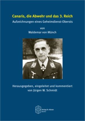 Canaris, die Abwehr und das 3. Reich von Schmidt,  Jürgen W., von Münch,  Waldemar